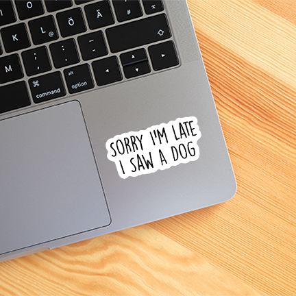 Sorry I'm Late I Saw A Dog Funny Sticker Vinyl Decal: 5"