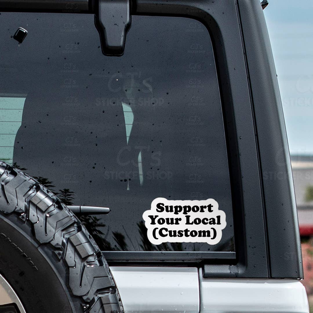 Support Your Local *CUSTOM* Sticker Vinyl Decal: 5"